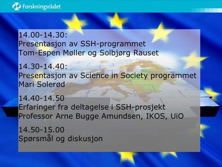 14.00-14.30: Presentasjon av SSH-programmet Tom-Espen Møller og Solbjørg Rauset 14.30-14.40: Presentasjon av Science in Society programmet Mari Solerød.