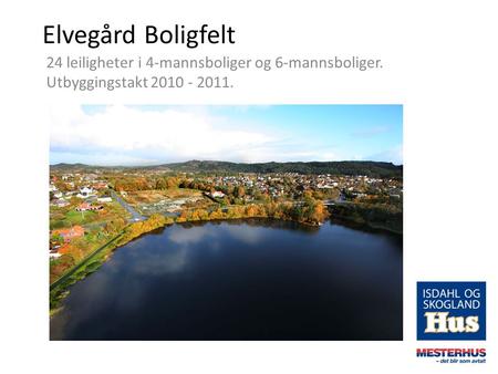 Elvegård Boligfelt 24 leiligheter i 4-mannsboliger og 6-mannsboliger. Utbyggingstakt 2010 - 2011.
