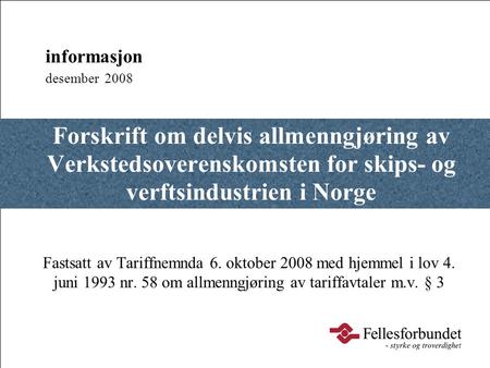 Informasjon desember 2008 Forskrift om delvis allmenngjøring av Verkstedsoverenskomsten for skips- og verftsindustrien i Norge Fastsatt av Tariffnemnda.