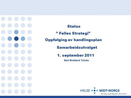 Status ” Felles Strategi” Oppfølging av handlingsplan Samarbeidsutvalget 1. september 2011 Kari Bratland Totsås.