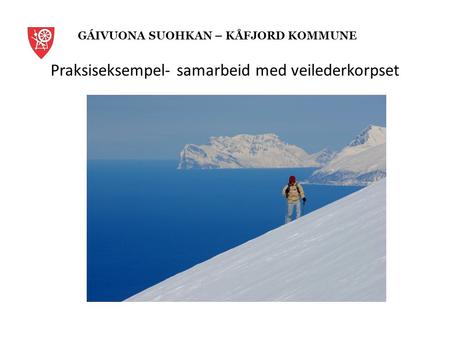 Praksiseksempel- samarbeid med veilederkorpset GÁIVUONA SUOHKAN – KÅFJORD KOMMUNE.