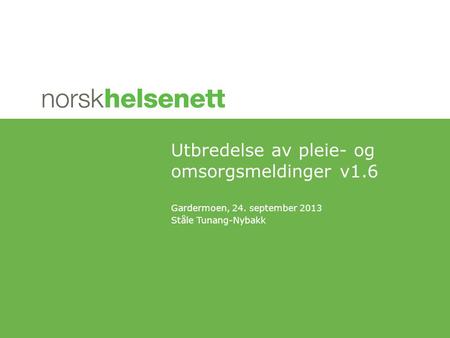 Gardermoen, 24. september 2013 Ståle Tunang-Nybakk Utbredelse av pleie- og omsorgsmeldinger v1.6.