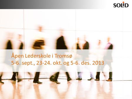 Åpen Lederskole i Tromsø 5-6. sept., 23-24. okt. og 5-6. des. 2013.