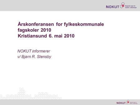 Årskonferansen for fylkeskommunale fagskoler 2010 Kristiansund 6. mai 2010 NOKUT informerer v/ Bjørn R. Stensby.