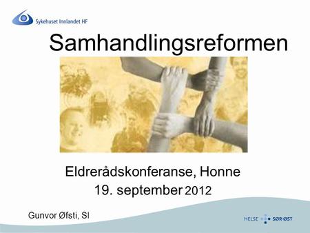 Samhandlingsreformen Eldrerådskonferanse, Honne 19. september 2012 Gunvor Øfsti, SI.