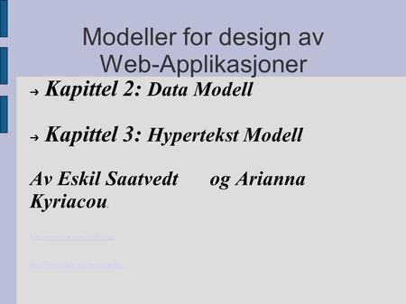 Modeller for design av Web-Applikasjoner ➔ Kapittel 2: Data Modell ➔ Kapittel 3: Hypertekst Modell Av Eskil Saatvedt og Arianna Kyriacou.