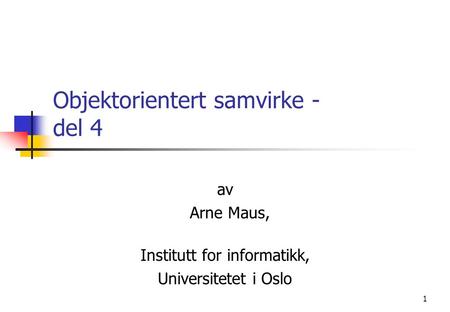 1 Objektorientert samvirke - del 4 av Arne Maus, Institutt for informatikk, Universitetet i Oslo.