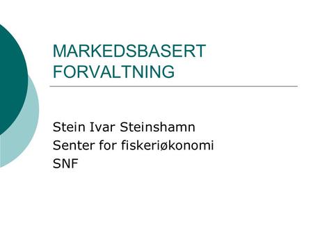 MARKEDSBASERT FORVALTNING Stein Ivar Steinshamn Senter for fiskeriøkonomi SNF.