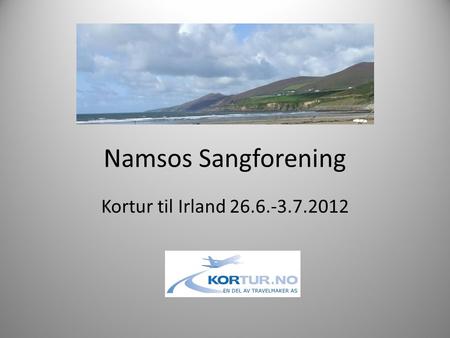 Namsos Sangforening Kortur til Irland 26.6.-3.7.2012.