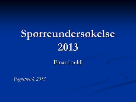 Spørreundersøkelse 2013 Einar Laukli Fagnettverk 2013.
