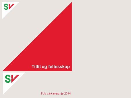 Tillit og fellesskap SVs vårkampanje 2014. Tid for tillit.