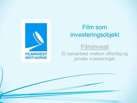 Film som investeringsobjekt Filminvest Et samarbeid mellom offentlig og private investeringer.