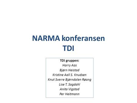 NARMA konferansen TDI TDI gruppen: Harry Aas Bjørn Heistad