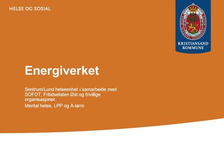 Energiverket Sentrum/Lund helseenhet i samarbeide med SOFOT, Fritidsetaten Øst og frivillige organisasjoner. Mental helse, LPP og A-larm.