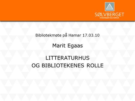 Bibliotekmøte på Hamar 17.03.10 Marit Egaas LITTERATURHUS OG BIBLIOTEKENES ROLLE.