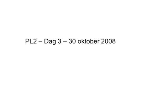 PL2 – Dag 3 – 30 oktober 2008.