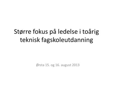 Større fokus på ledelse i toårig teknisk fagskoleutdanning Ørsta 15. og 16. august 2013.