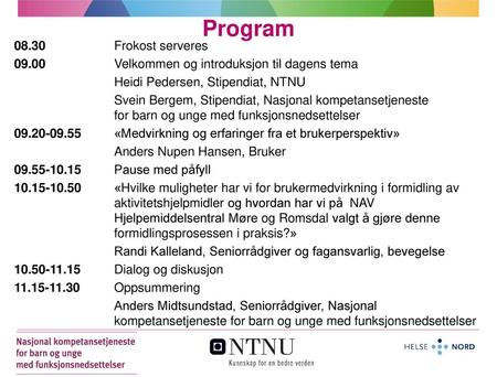 Program 08.30 Frokost serveres 09.00 Velkommen og introduksjon til dagens tema Heidi Pedersen, Stipendiat, NTNU Svein Bergem, Stipendiat, Nasjonal kompetansetjeneste.