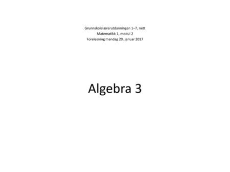 Algebra 3 Grunnskolelærerutdanningen 1–7, nett Matematikk 1, modul 2