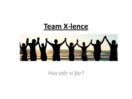 Team X-lence Hva står vi for?.