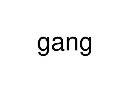 Gang.