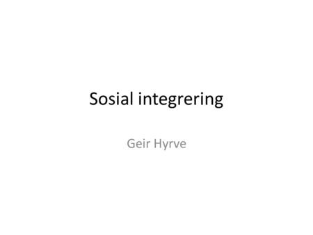 Sosial integrering Geir Hyrve.