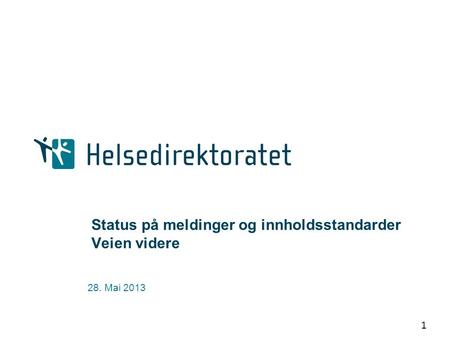 1 Status på meldinger og innholdsstandarder Veien videre 28. Mai 2013.