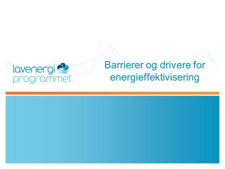 Barrierer og drivere for energieffektivisering. Målsetningene i programmet.