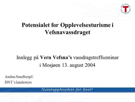 Potensialet for Opplevelsesturisme i Vefsnavassdraget Innlegg på Vern Vefsna’s vassdragstreffseminar i Mosjøen 13. august 2004 Audun Sandberg© DNT’s landsstyre.