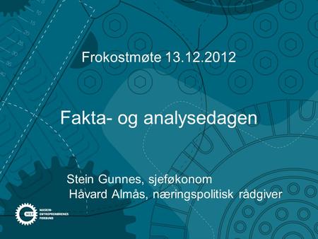 Fakta- og analysedagen Stein Gunnes, sjeføkonom Håvard Almås, næringspolitisk rådgiver Frokostmøte 13.12.2012.