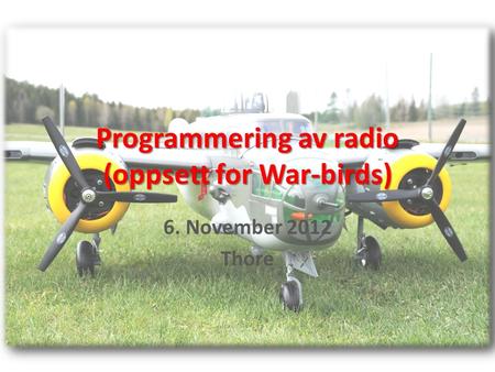 Programmering av radio (oppsett for War-birds) 6. November 2012 Thore.