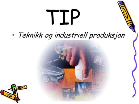 TIP Teknikk og industriell produksjon.