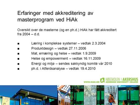 Erfaringer med akkreditering av masterprogram ved HiAk Oversikt over de masterne (og en ph.d.) HiAk har fått akkreditert fra 2004 – d.d. ■Læring i komplekse.