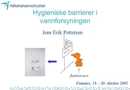 Hygieniske barrierer i vannforsyningen Jens Erik Pettersen Finnsnes, 18. - 20. oktober 2005.