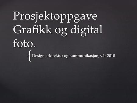 Prosjektoppgave Grafikk og digital foto.