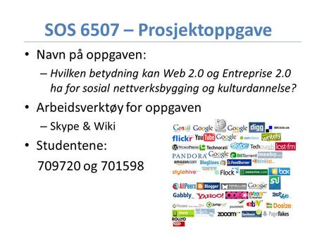 SOS 6507 – Prosjektoppgave • Navn på oppgaven: – Hvilken betydning kan Web 2.0 og Entreprise 2.0 ha for sosial nettverksbygging og kulturdannelse? • Arbeidsverktøy.