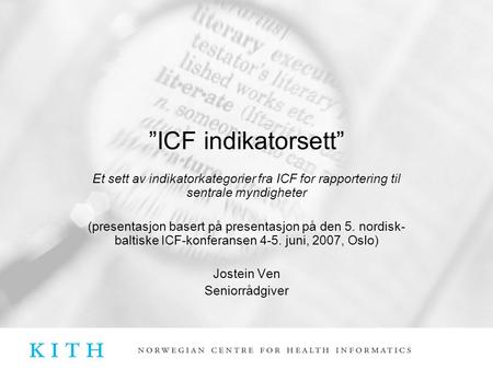 ”ICF indikatorsett” Et sett av indikatorkategorier fra ICF for rapportering til sentrale myndigheter (presentasjon basert på presentasjon på den 5. nordisk-