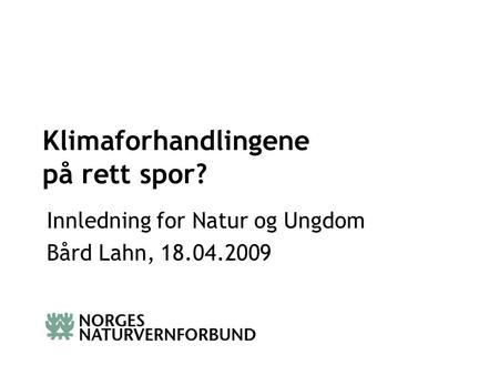 Www.cop15.no Klimaforhandlingene på rett spor? Innledning for Natur og Ungdom Bård Lahn, 18.04.2009.