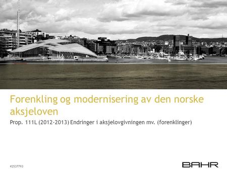 #2537793 Forenkling og modernisering av den norske aksjeloven Prop. 111L (2012-2013) Endringer i aksjelovgivningen mv. (forenklinger)