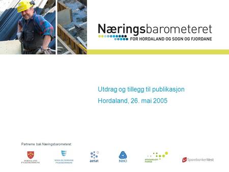 Presentasjon på pressekonferanse, 25. mai 2005 Partnerne bak Næringsbarometeret: Utdrag og tillegg til publikasjon Hordaland, 26. mai 2005.