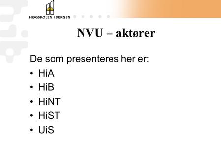 NVU – aktører De som presenteres her er: •HiA •HiB •HiNT •HiST •UiS.