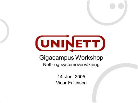 Gigacampus Workshop Nett- og systemovervåkning 14. Juni 2005 Vidar Faltinsen.