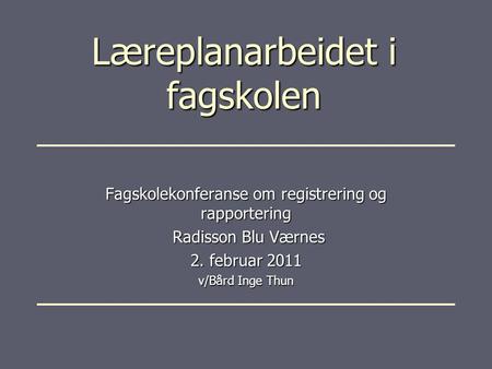 Læreplanarbeidet i fagskolen Fagskolekonferanse om registrering og rapportering Radisson Blu Værnes Radisson Blu Værnes 2. februar 2011 v/Bård Inge Thun.