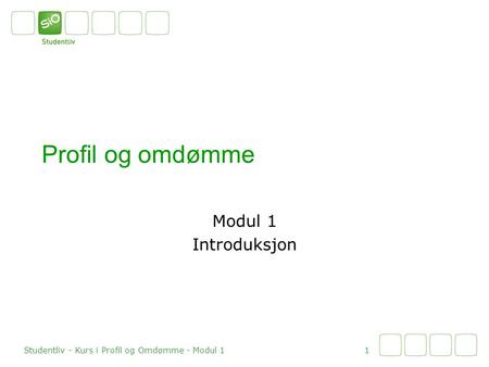Profil og omdømme Modul 1 Introduksjon 1 Studentliv - Kurs i Profil og Omdømme - Modul 1.