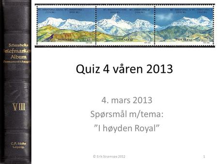 Quiz 4 våren 2013 4. mars 2013 Spørsmål m/tema: ”I høyden Royal” © Erik Strømsøe 20121.