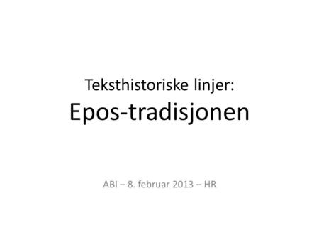 Teksthistoriske linjer: Epos-tradisjonen ABI – 8. februar 2013 – HR.