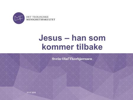 01.07.2014 Jesus – han som kommer tilbake Svein Olaf Thorbjørnsen.