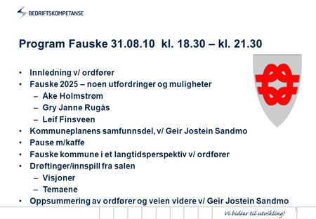 Program Fauske 31.08.10 kl. 18.30 – kl. 21.30 •Innledning v/ ordfører •Fauske 2025 – noen utfordringer og muligheter –Åke Holmstrøm –Gry Janne Rugås –Leif.