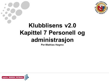 Klubblisens v2.0 Kapittel 7 Personell og administrasjon Per-Mathias Høgmo.
