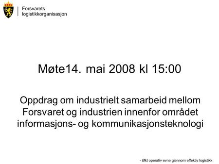 Møte14. mai 2008 kl 15:00 Oppdrag om industrielt samarbeid mellom Forsvaret og industrien innenfor området informasjons- og kommunikasjonsteknologi.